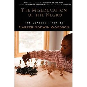 The Miseducation of the Negro -- Carter Godwin Woodson